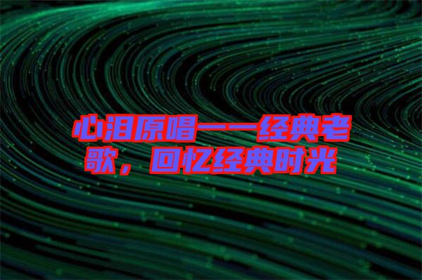 心淚原唱一一經(jīng)典老歌，回憶經(jīng)典時光