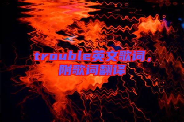 trouble英文歌詞，附歌詞翻譯