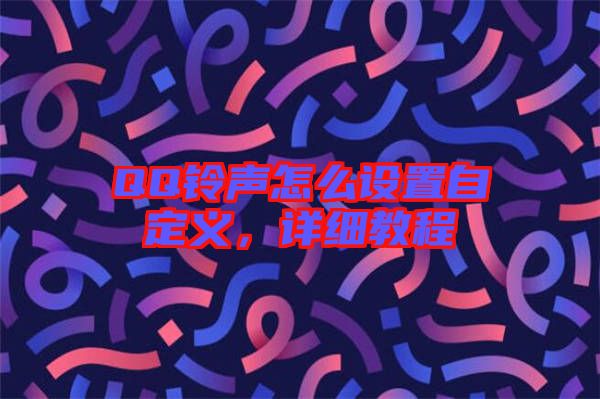 QQ鈴聲怎么設(shè)置自定義，詳細(xì)教程