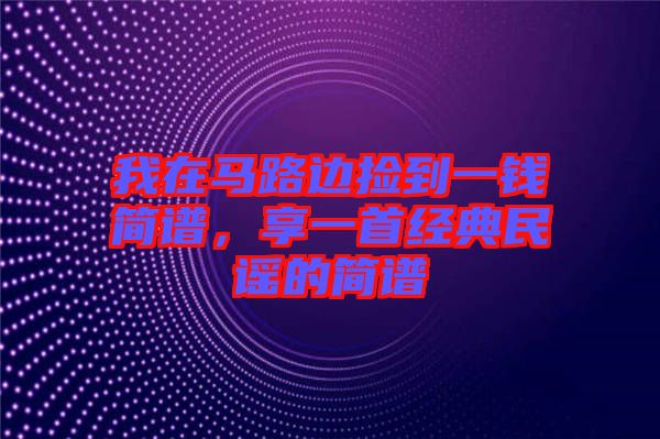我在馬路邊撿到一錢簡譜，享一首經(jīng)典民謠的簡譜