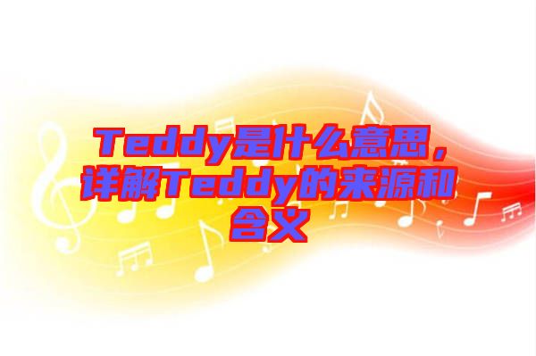 Teddy是什么意思，詳解Teddy的來源和含義