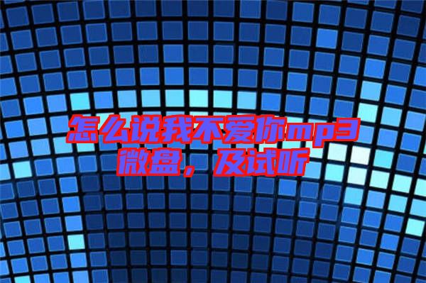 怎么說我不愛你mp3微盤，及試聽