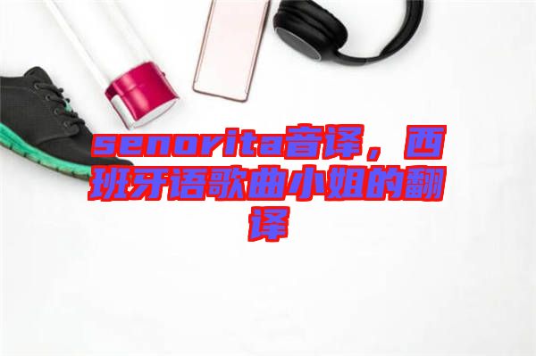 senorita音譯，西班牙語(yǔ)歌曲小姐的翻譯