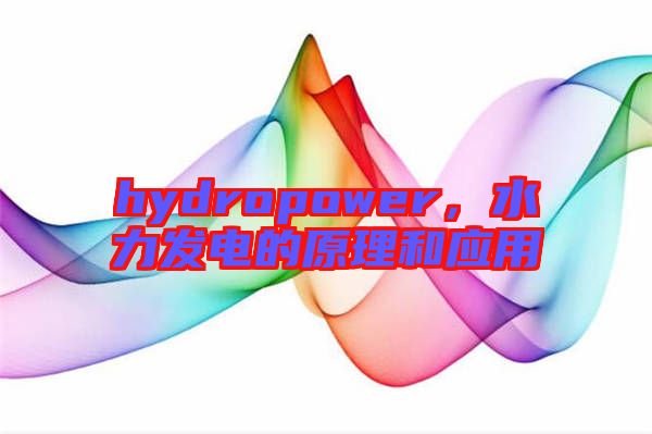 hydropower，水力發(fā)電的原理和應(yīng)用