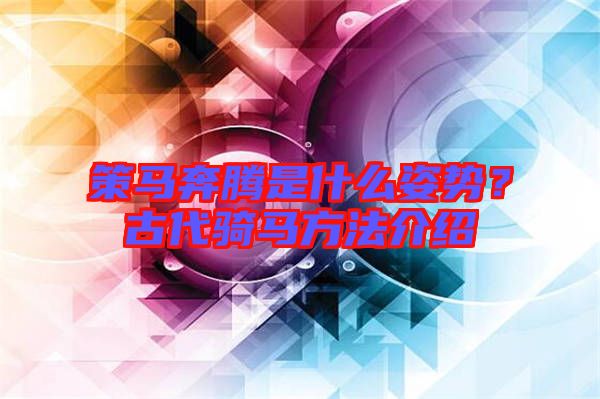 策馬奔騰是什么姿勢？古代騎馬方法介紹