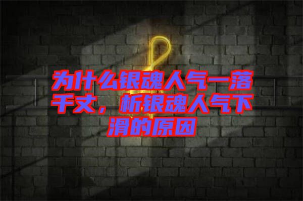 為什么銀魂人氣一落千丈，析銀魂人氣下滑的原因