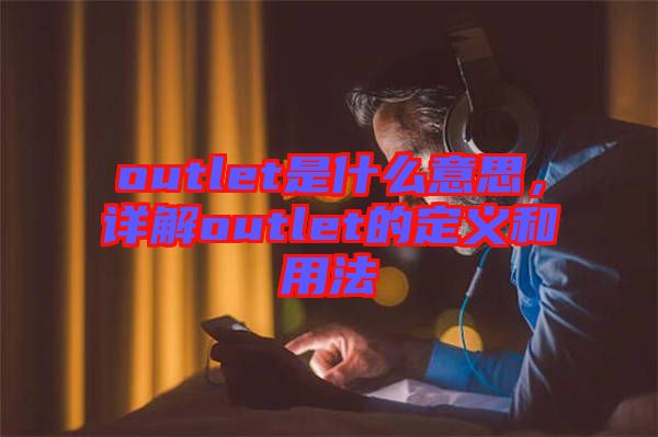 outlet是什么意思，詳解outlet的定義和用法