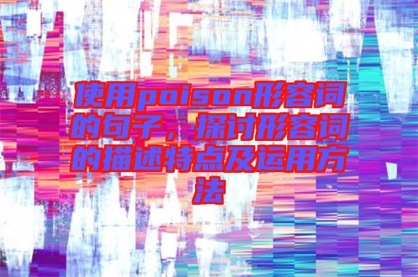 使用poison形容詞的句子，探討形容詞的描述特點及運用方法
