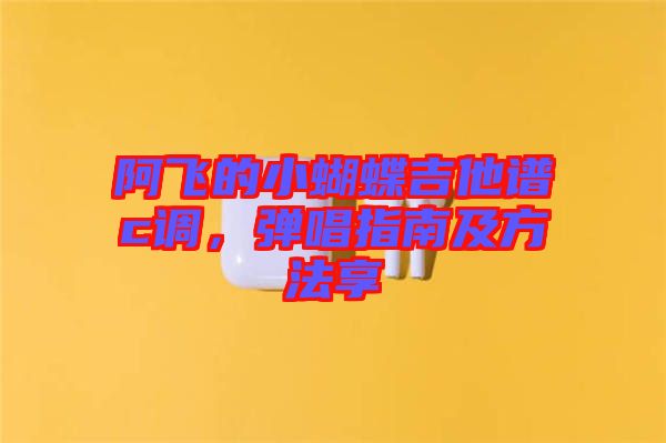 阿飛的小蝴蝶吉他譜c調(diào)，彈唱指南及方法享