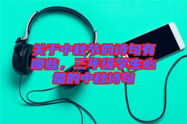 關(guān)于中秋節(jié)的詩句有哪些，三年級學(xué)生必備的中秋詩句