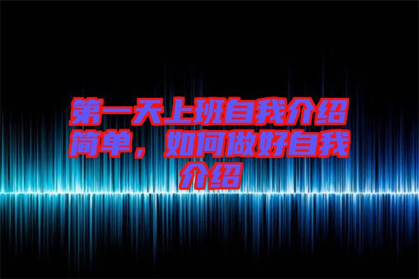 第一天上班自我介紹簡單，如何做好自我介紹