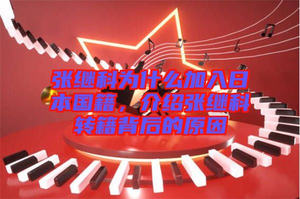 張繼科為什么加入日本國(guó)籍，介紹張繼科轉(zhuǎn)籍背后的原因