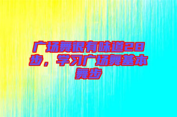 廣場舞很有味道28步，學習廣場舞基本舞步