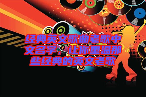 經(jīng)典英文歌曲老歌中文名字，讓你重溫那些經(jīng)典的英文老歌