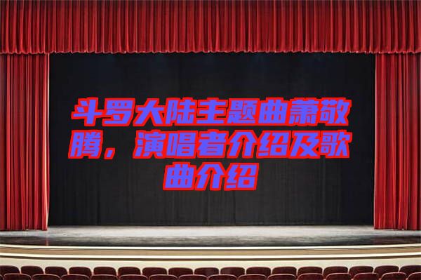 斗羅大陸主題曲蕭敬騰，演唱者介紹及歌曲介紹