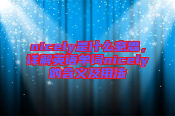 nicely是什么意思，詳解英語單詞nicely的含義及用法