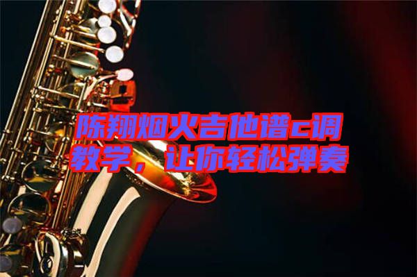 陳翔煙火吉他譜c調(diào)教學，讓你輕松彈奏