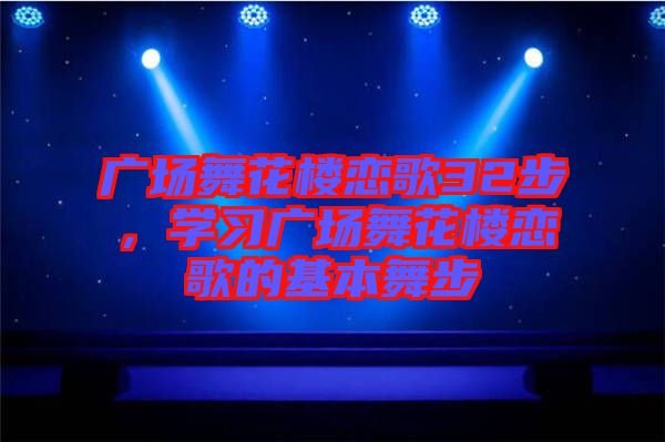 廣場(chǎng)舞花樓戀歌32步，學(xué)習(xí)廣場(chǎng)舞花樓戀歌的基本舞步