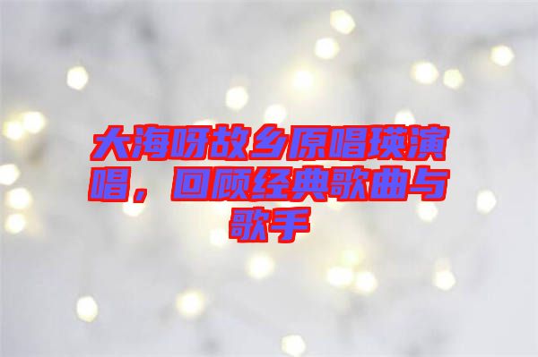 大海呀故鄉(xiāng)原唱瑛演唱，回顧經(jīng)典歌曲與歌手