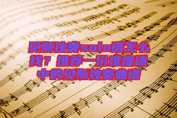 貝斯獨奏solo譜怎么找？推薦一份難度適中的貝斯獨奏曲譜