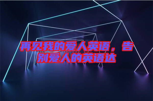 再見我的愛人英語，告別愛人的英語達(dá)