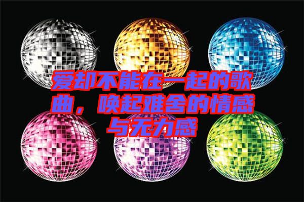 愛(ài)卻不能在一起的歌曲，喚起難舍的情感與無(wú)力感