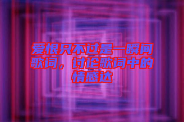 愛(ài)恨只不過(guò)是一瞬間歌詞，討論歌詞中的情感達(dá)