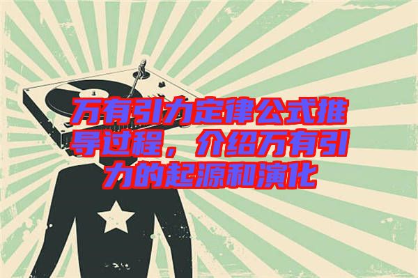 萬(wàn)有引力定律公式推導(dǎo)過(guò)程，介紹萬(wàn)有引力的起源和演化