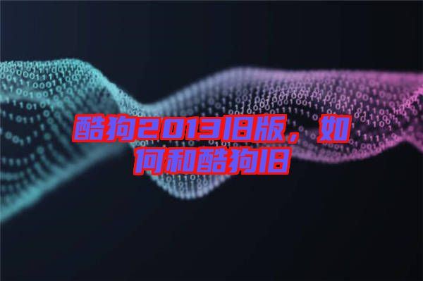 酷狗2013舊版，如何和酷狗舊
