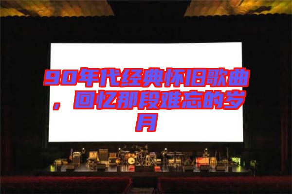 90年代經典懷舊歌曲，回憶那段難忘的歲月