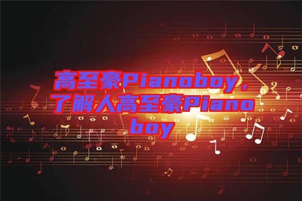 高至豪Pianoboy，了解人高至豪Pianoboy