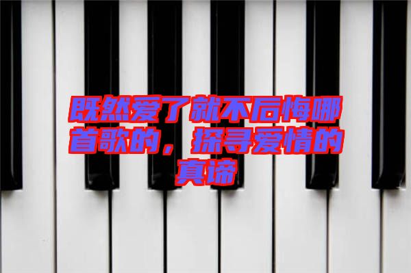 既然愛(ài)了就不后悔哪首歌的，探尋愛(ài)情的真諦