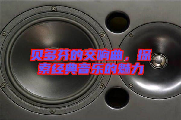 貝多芬的交響曲，探索經(jīng)典音樂(lè)的魅力