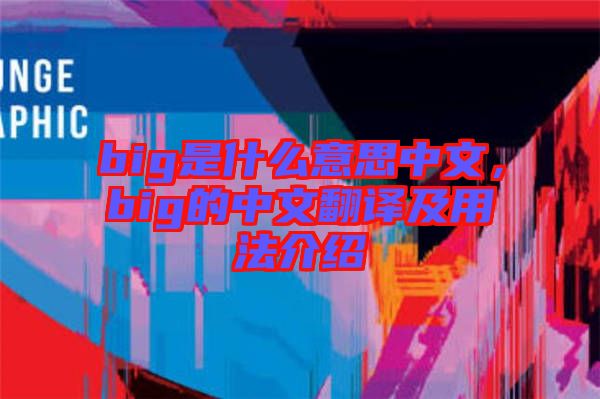 big是什么意思中文，big的中文翻譯及用法介紹