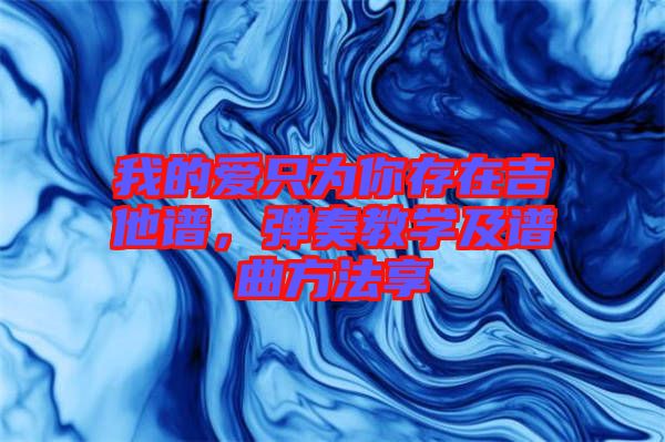 我的愛(ài)只為你存在吉他譜，彈奏教學(xué)及譜曲方法享