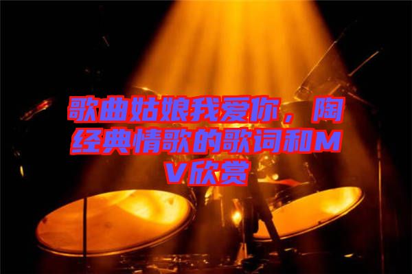 歌曲姑娘我愛你，陶喆經(jīng)典情歌的歌詞和MV欣賞