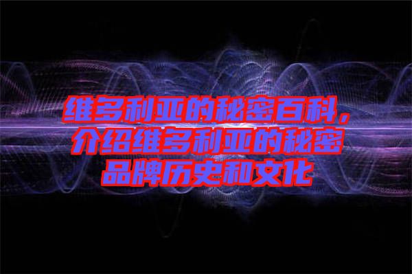 維多利亞的秘密百科，介紹維多利亞的秘密品牌歷史和文化