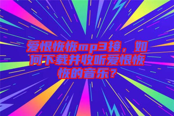 愛恨恢恢mp3接，如何下載并收聽愛恨恢恢的音樂？