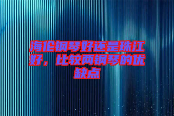 海倫鋼琴好還是珠江好，比較兩鋼琴的優(yōu)缺點