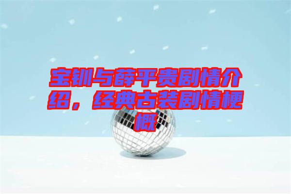 寶釧與薛平貴劇情介紹，經(jīng)典古裝劇情梗概