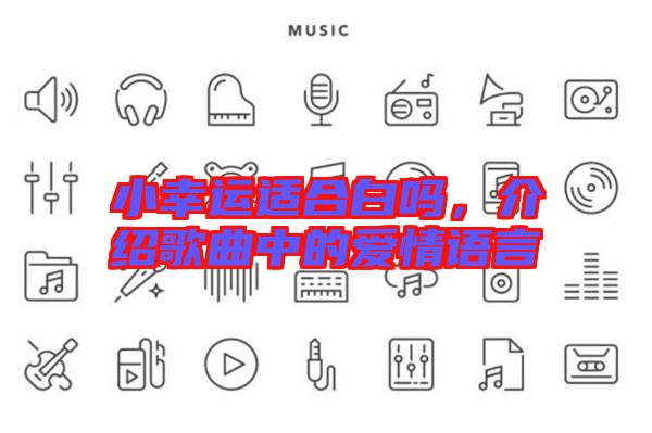 小幸運適合白嗎，介紹歌曲中的愛情語言