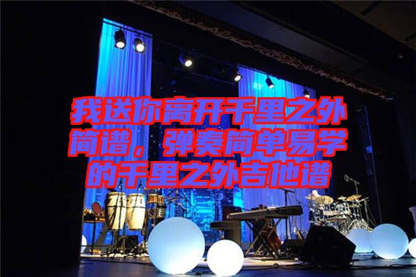 我送你離開千里之外簡譜，彈奏簡單易學(xué)的千里之外吉他譜