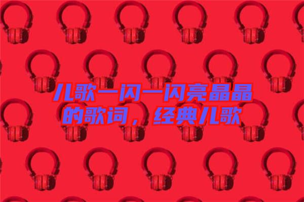 兒歌一閃一閃亮晶晶的歌詞，經(jīng)典兒歌