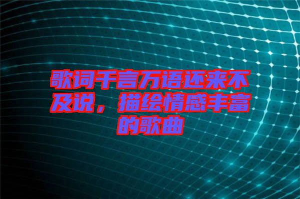 歌詞千言萬語還來不及說，描繪情感豐富的歌曲