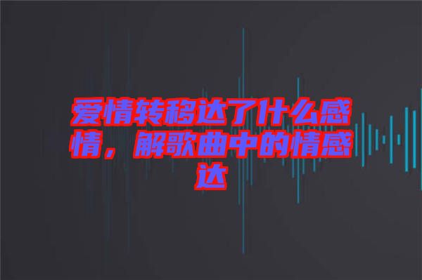 愛情轉(zhuǎn)移達(dá)了什么感情，解歌曲中的情感達(dá)