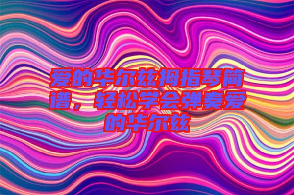 愛的華爾茲拇指琴簡譜，輕松學會彈奏愛的華爾茲