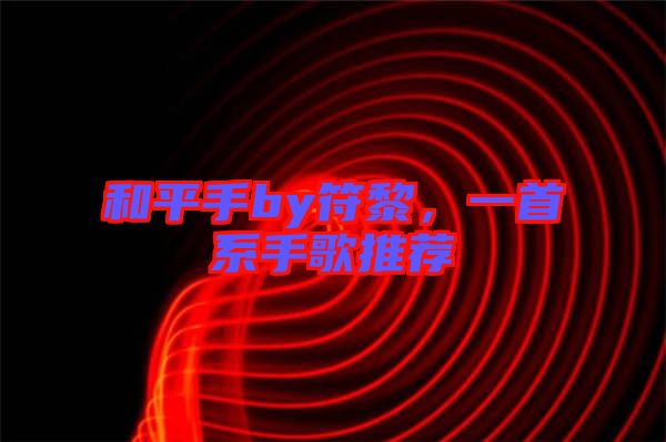 和平手by符黎，一首系手歌推薦