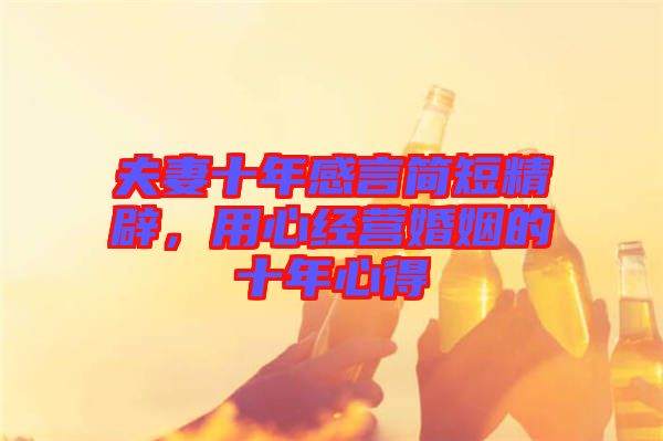 夫妻十年感言簡(jiǎn)短精辟，用心經(jīng)營(yíng)婚姻的十年心得