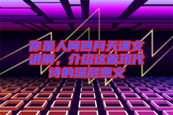你是人間四月天課文講解，介紹這首現(xiàn)代詩(shī)的深層意義