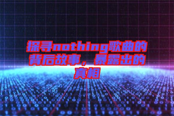 探尋nothing歌曲的背后故事，暴露出的真相